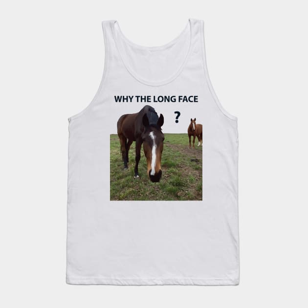 Why The Long Face? - Funny Horse Tank Top by Lakeric